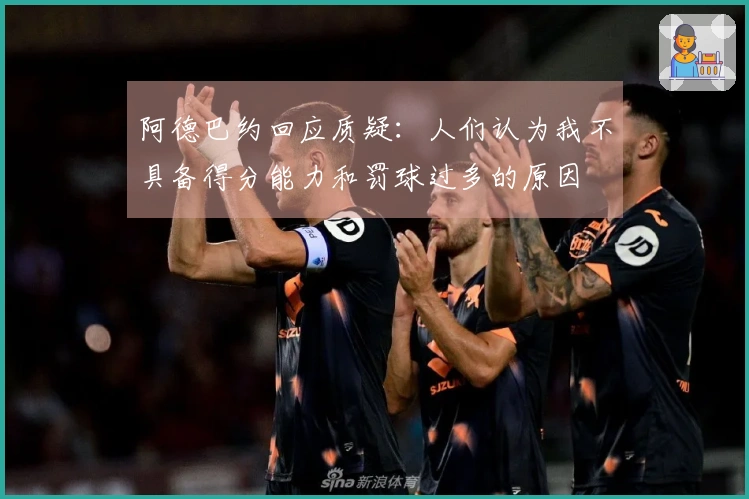 阿德巴约回应质疑：人们认为我不具备得分能力和罚球过多的原因