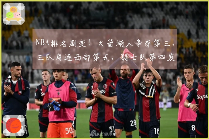 NBA排名剧变！火箭湖人争夺第三，三队角逐西部第五，骑士队第四岌岌可危