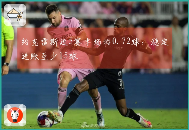 约克雷斯近5赛季场均0.72球，稳定进账至少15球
